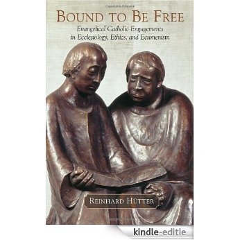 Bound to Be Free: Evangelical Catholic Engagements in Ecclesiology, Ethics, and Ecumenism: Evangelical Catholic Engagements in Ecclesiology, Ethics and Ecumenism [Kindle-editie]