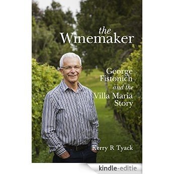 The Winemaker: George Fistonich and the Villa Maria Story [Kindle-editie]