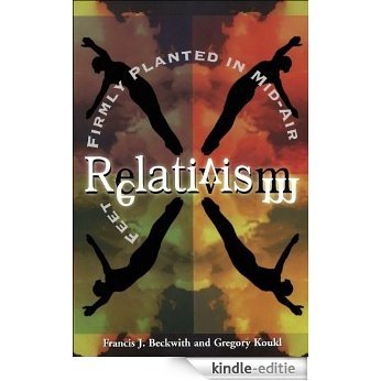 Relativism: Feet Firmly Planted in Mid-Air [Kindle-editie]