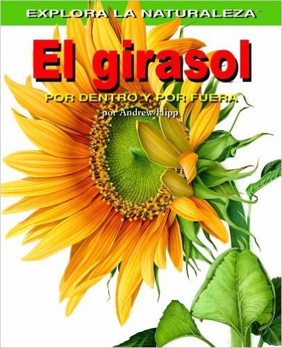El Girasol: Por Dentro y Por Fuera = Sunflower