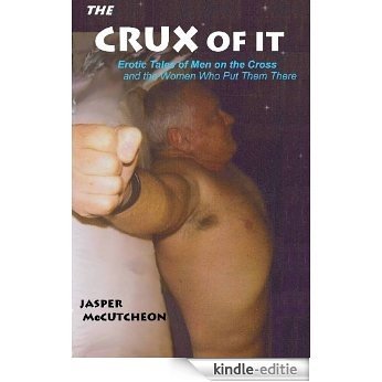 The Crux of It - Erotic Tales of Men on the Cross and the Women Who Put Them There (English Edition) [Kindle-editie]
