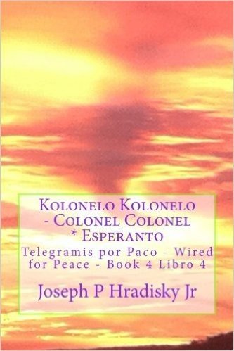 Kolonelo Kolonelo - Colonel Colonel * Esperanto: Telegramis Por Paco - Wired for Peace - Book 4 Libro 4