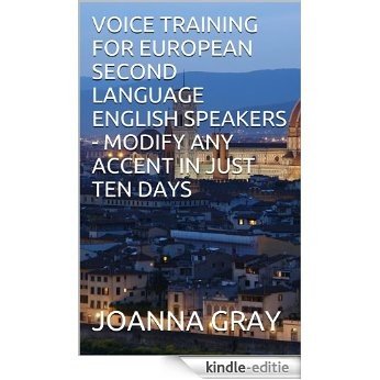 VOICE TRAINING FOR EUROPEAN SECOND LANUGUAGE SPEAKERS - MODIFY ANY ACCENT IN JUST TEN DAYS (English Edition) [Kindle-editie]