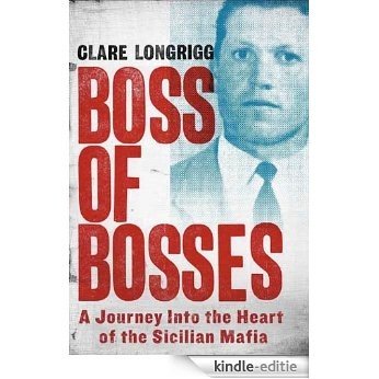Boss of Bosses: A Journey into the Heart of the Sicilian Mafia [Kindle-editie]
