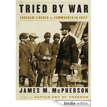 Tried by War: Abraham Lincoln as Commander in Chief [Kindle-editie]