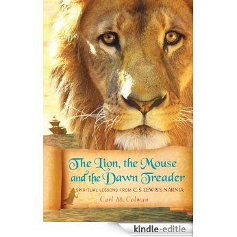 The Lion, the Mouse and the Dawn Treader: Spiritual Lesson's from C.S. Lewis's Narnia (English Edition) [Kindle-editie]