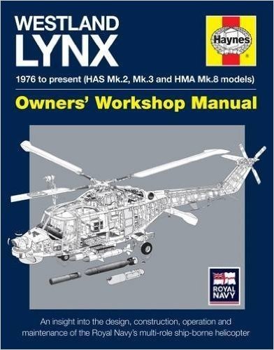 Westland Lynx 1976 to Present (Has Mk 2, Mk 3 and Hma Mk 8 Models): An Insight Into the Design, Construction, Operation and Maintenance of the Royal Navy's Multi-Role Ship-Borne Helicopter
