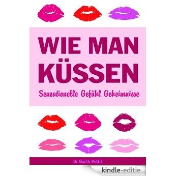 WIE MAN KüSSEN  Sensationelle Gefühl Geheimnisse (German Edition) [Kindle-editie]