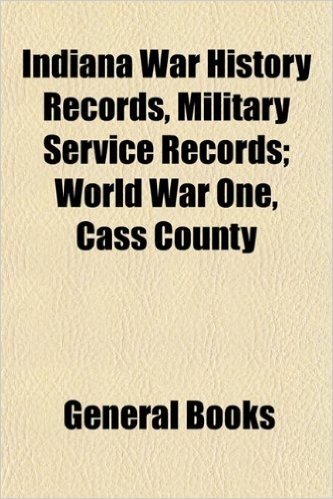 Indiana War History Records, Military Service Records; World War One, Cass County