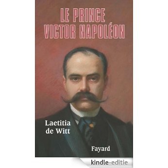 Le Prince Victor Napoléon (Biographies Historiques) (French Edition) [Kindle-editie]