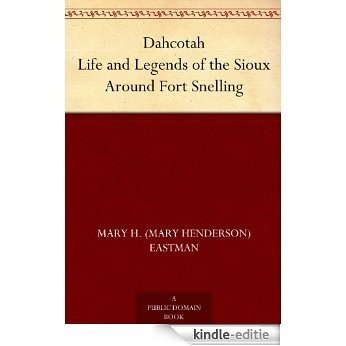 Dahcotah Life and Legends of the Sioux Around Fort Snelling (English Edition) [Kindle-editie]