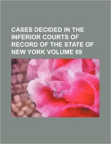 Cases Decided in the Inferior Courts of Record of the State of New York Volume 69