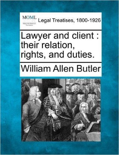 Lawyer and Client: Their Relation, Rights, and Duties.