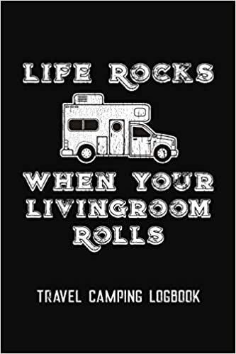 Life Rocks When Your Livingroom Rolls Travel Camping Logbook: Motorhome Journey Memory Book and Diary