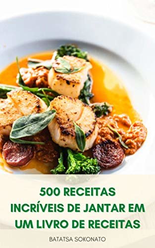 500 Receitas Incríveis De Jantar Em Um Livro De Receitas : Livro De Receitas De Tortas De Jantar - Receitas Simples De Jantar Vegano E Vegetariano - Receitas Instantâneas De Jantar De Panela