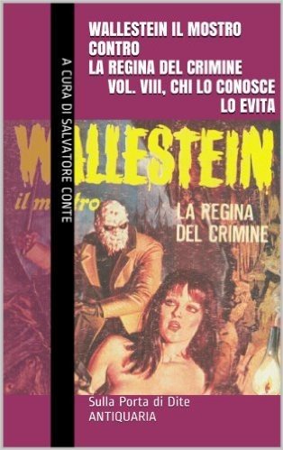 Wallestein il Mostro contro la Regina del Crimine (Vol. VIII, Chi lo conosce, lo evita) (Sulla Porta di Dite - ANTIQUARIA 8) (Italian Edition)