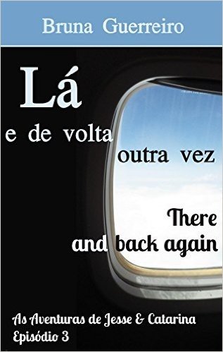 Lá e de volta outra vez (There and back again) (As Aventuras de Jesse & Catarina Livro 6)
