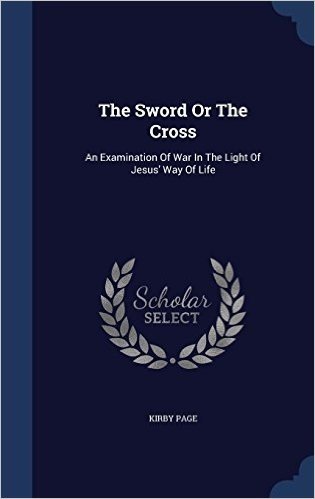 The Sword or the Cross: An Examination of War in the Light of Jesus' Way of Life