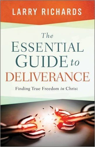The Essential Guide to Deliverance: Finding True Freedom in Christ