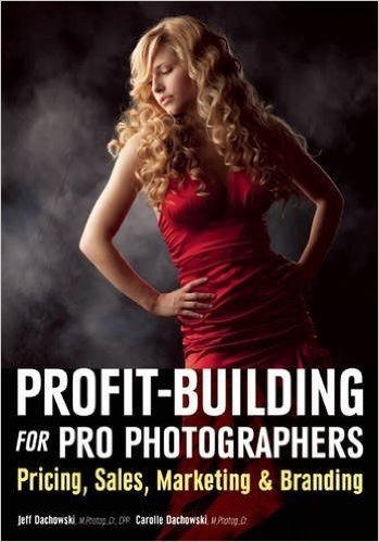 Profit Building for Pro Photographers: Pricing, Sales, Marketing, & Branding