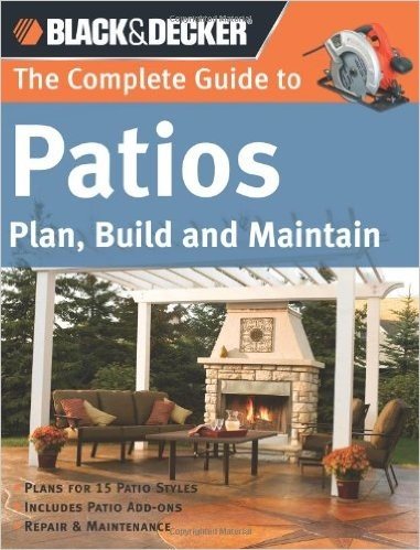 The Complete Guide to Patios: Plan, Build and Maintain