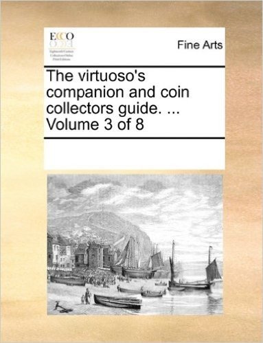 The Virtuoso's Companion and Coin Collectors Guide. ... Volume 3 of 8