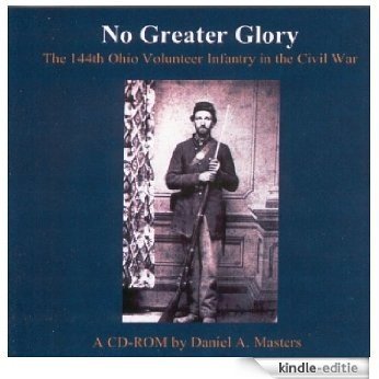 No Greater Glory: The 144th Ohio Volunteer Infantry in the Civil War (English Edition) [Kindle-editie]