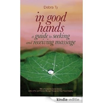 In Good Hands:  A Guide to Seeking and Receiving Massage (English Edition) [Kindle-editie]