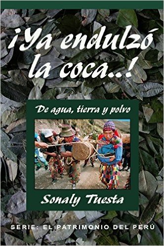 ¡YA ENDULZÓ LA COCA..!: De tierra, agua y polvo (EL PATRIMONIO DEL PERÚ nº 5) (Spanish Edition)