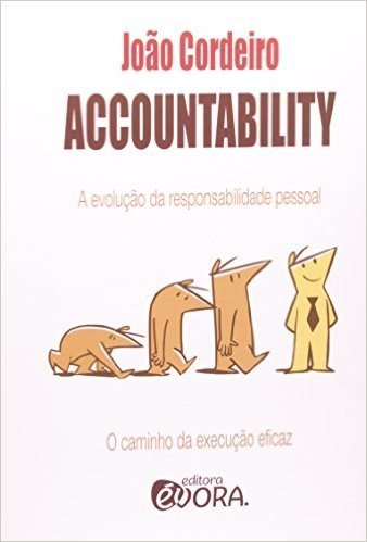 Accountability a Evolução da Responsabilidade Pessoal nas Empresas. O Caminho da Execução Eficaz