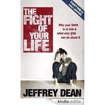 The Fight of Your Life: Why Your Teen Is at Risk and What Only You Can Do About It [Kindle-editie]