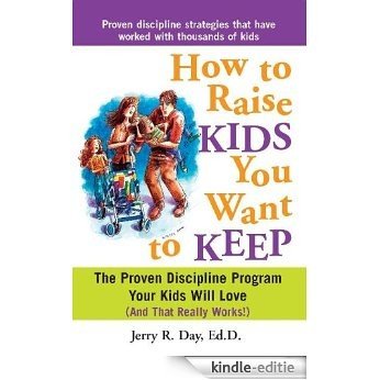 How to Raise Kids You Want to Keep: The Proven Discipline Program Your Kids Will Love (And That Really Works!) [Kindle-editie]