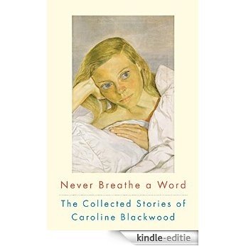 Never Breathe a Word: The Collected Stories of Caroline Blackwood [Kindle-editie]
