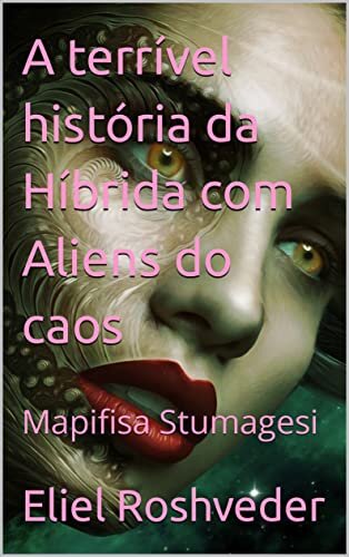 A terrível história da Híbrida com Aliens do caos: Mapifisa Stumagesi (SÉRIE DE SUSPENSE E TERROR Livro 3)