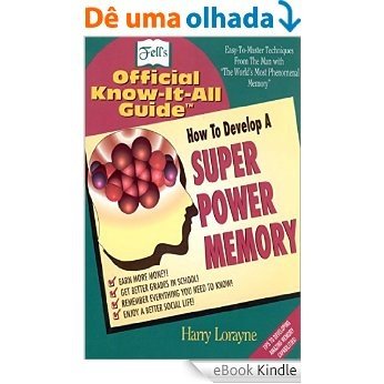Fell’s How to Develop a Super Power Memory: Your Absolute, Quintessential, All You Wanted to Know Complete Guide [eBook Kindle]