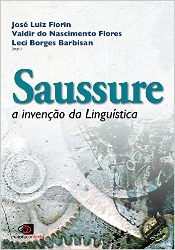 Saussure. A Invenção da Linguística