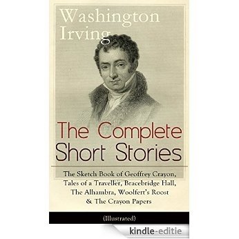 The Complete Short Stories of Washington Irving: The Sketch Book of Geoffrey Crayon, Tales of a Traveller, Bracebridge Hall, The Alhambra, Woolfert's Roost ... Roost, Tales of The Alhambra and many more [Kindle-editie]