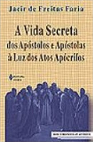 A Vida Secreta dos Apóstolos e Apóstolas a Luz dos Atos Apócrifos