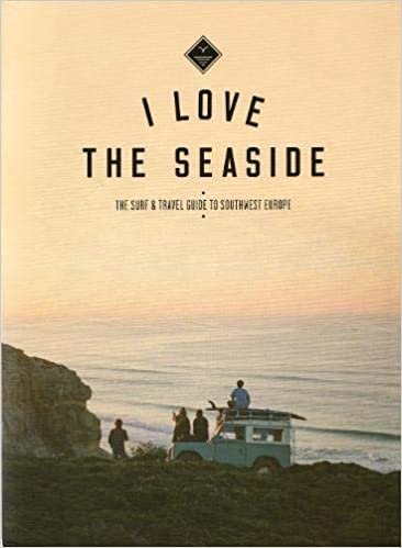 I Love the Seaside: the Surf and Travel guide to Southwest Europe