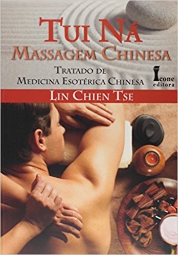 Tui Ná Massagem Chinesa. Tratado de Medicina Esotérica Chinesa