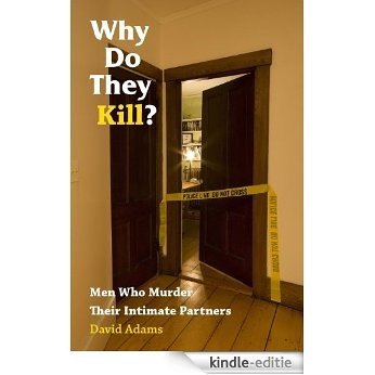 Why Do They Kill?: Men Who Murder Their Intimate Partners (English Edition) [Kindle-editie]