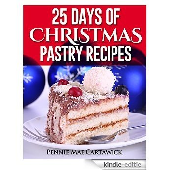 25 Days of Christmas Pastry Recipes (Holiday baking from cookies, fudge, cake, puddings,Yule log, to Christmas pies and much more. Includes bonus Christmas beverages Book 1) (English Edition) [Kindle-editie]
