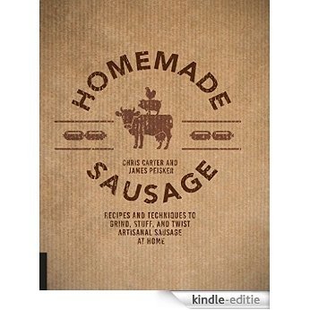 Homemade Sausage: Recipes and Techniques to Grind, Stuff, and Twist Artisanal Sausage at Home [Kindle-editie]