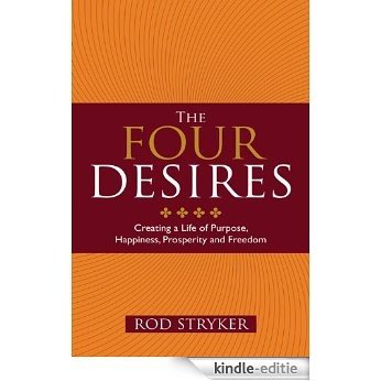 The Four Desires: Creating a Life of Purpose, Happiness, Prosperity and Freedom [Kindle-editie]