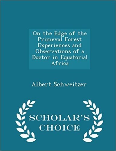 On the Edge of the Primeval Forest Experiences and Observations of a Doctor in Equatorial Africa - Scholar's Choice Edition baixar