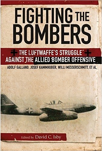 Fighting the Bombers: The Luftwaffe S Struggle Against the Allied Bomber Offensive