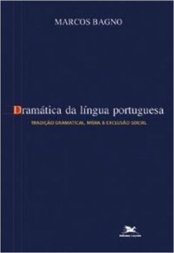 Dramática Da Língua Portuguesa. Tradição Gramatical, Mídia & Exclusão Social