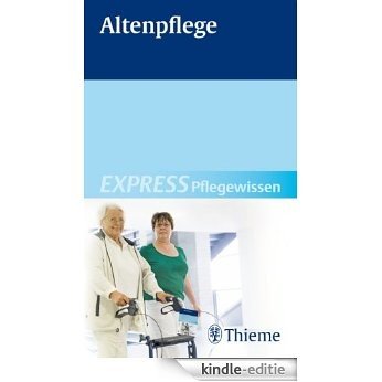 EXPRESS Pflegewissen Altenpflege (REIHE,  Express Pflegewissen) [Kindle-editie]