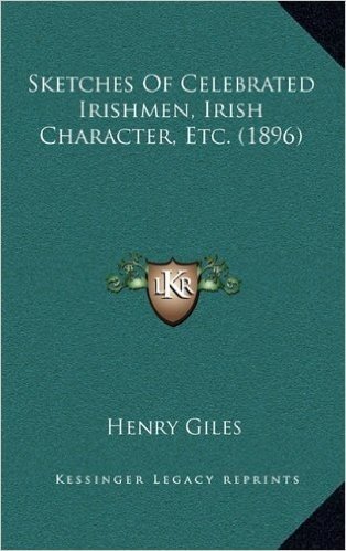 Sketches of Celebrated Irishmen, Irish Character, Etc. (1896)