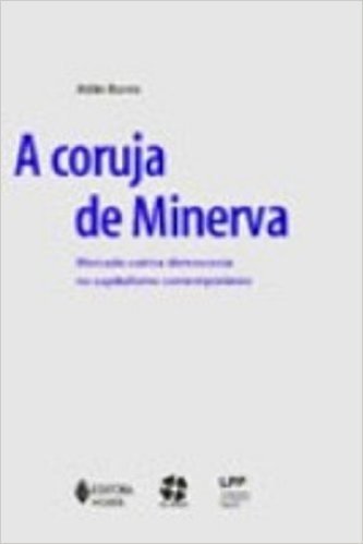 A Coruja de Minerva. Mercado Contra Democracia no Capitalismo Contemporâneo